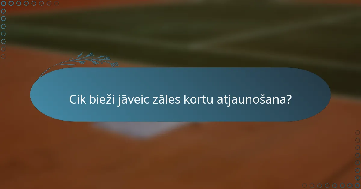 Cik bieži jāveic zāles kortu atjaunošana?