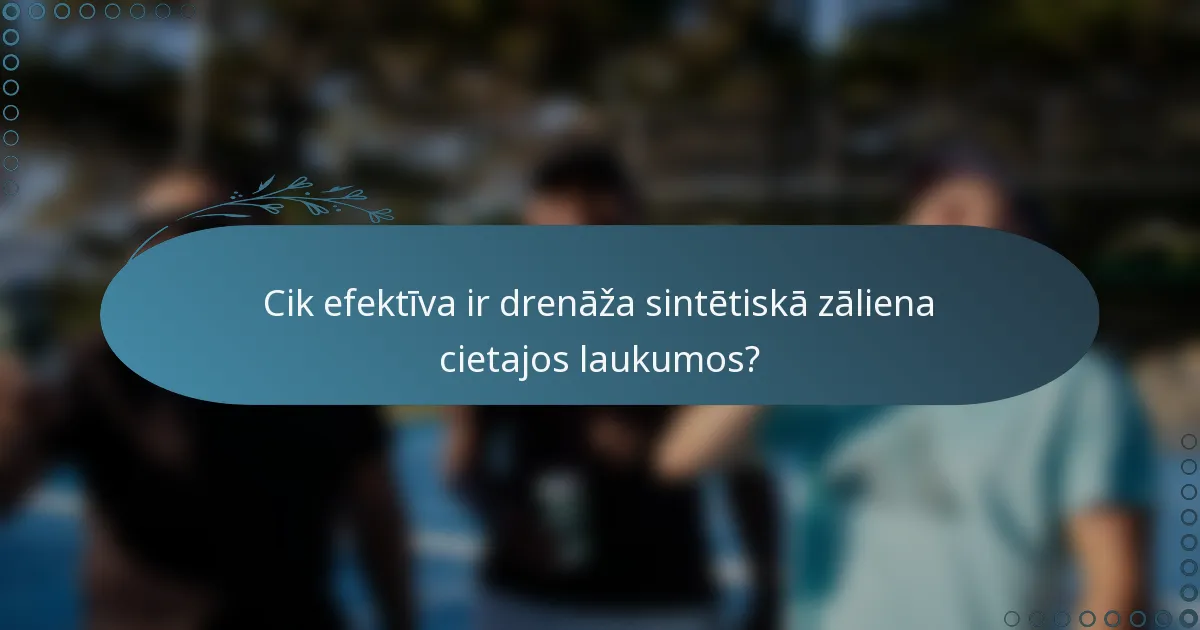 Cik efektīva ir drenāža sintētiskā zāliena cietajos laukumos?