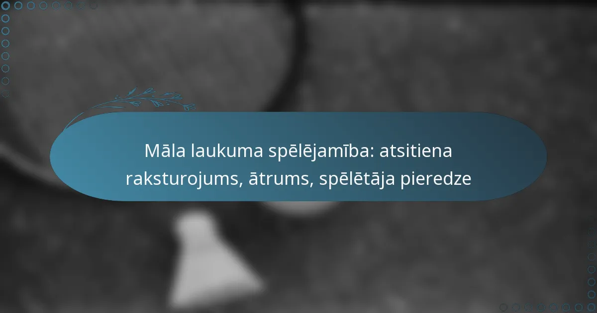 featured-image-mala-laukuma-spelejamiba-atsitiena-raksturojums-atrums-speletaja-pieredze