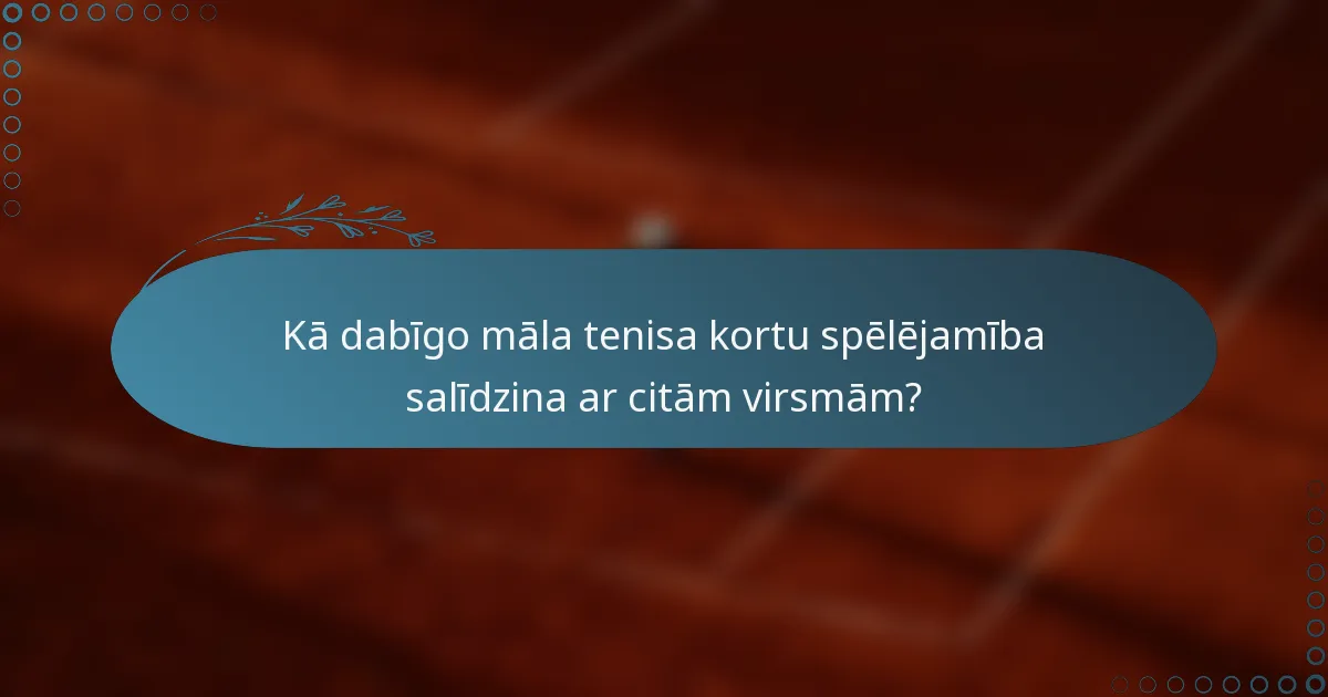 Kā dabīgo māla tenisa kortu spēlējamība salīdzina ar citām virsmām?