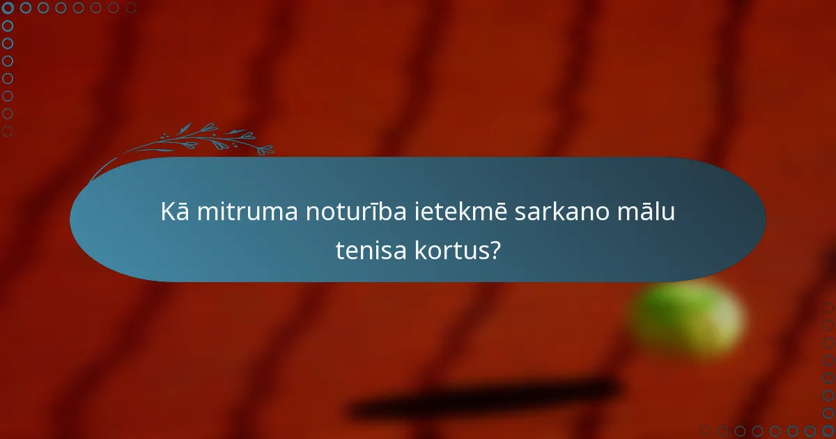 Kā mitruma noturība ietekmē sarkano mālu tenisa kortus?
