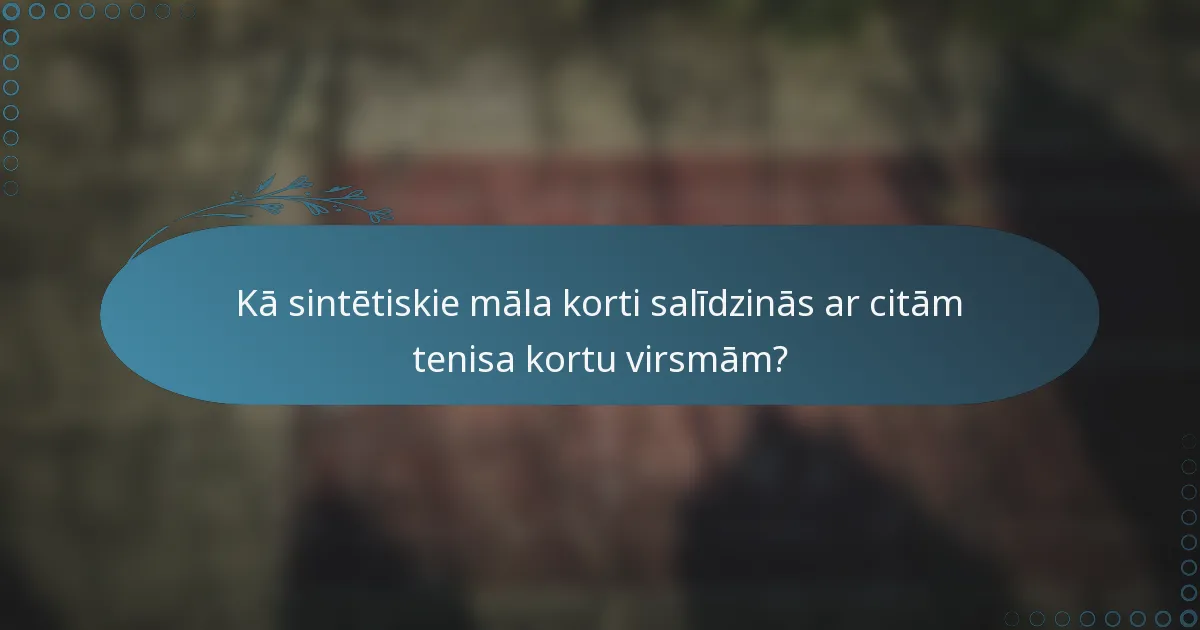 Kā sintētiskie māla korti salīdzinās ar citām tenisa kortu virsmām?