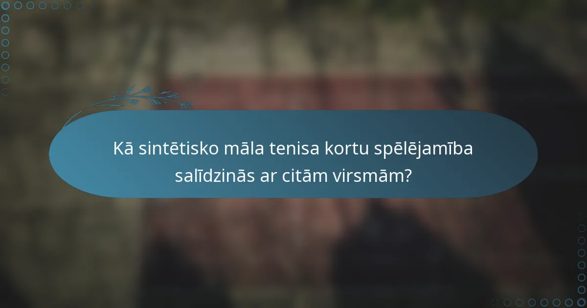 Kā sintētisko māla tenisa kortu spēlējamība salīdzinās ar citām virsmām?