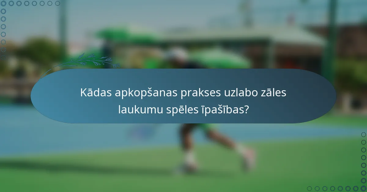 Kādas apkopšanas prakses uzlabo zāles laukumu spēles īpašības?