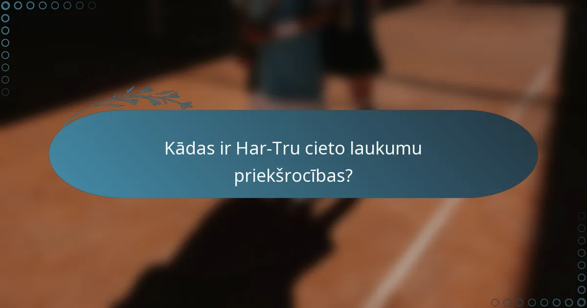 Kādas ir Har-Tru cieto laukumu priekšrocības?