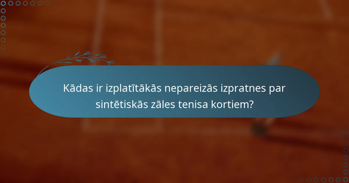 Kādas ir izplatītākās nepareizās izpratnes par sintētiskās zāles tenisa kortiem?
