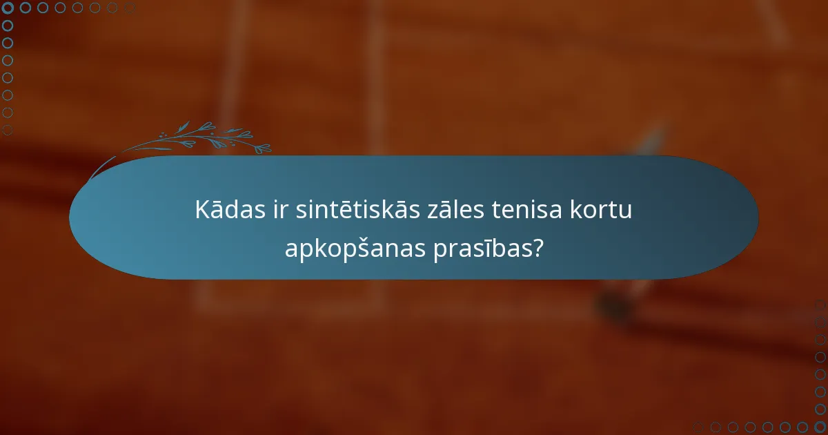 Kādas ir sintētiskās zāles tenisa kortu apkopšanas prasības?