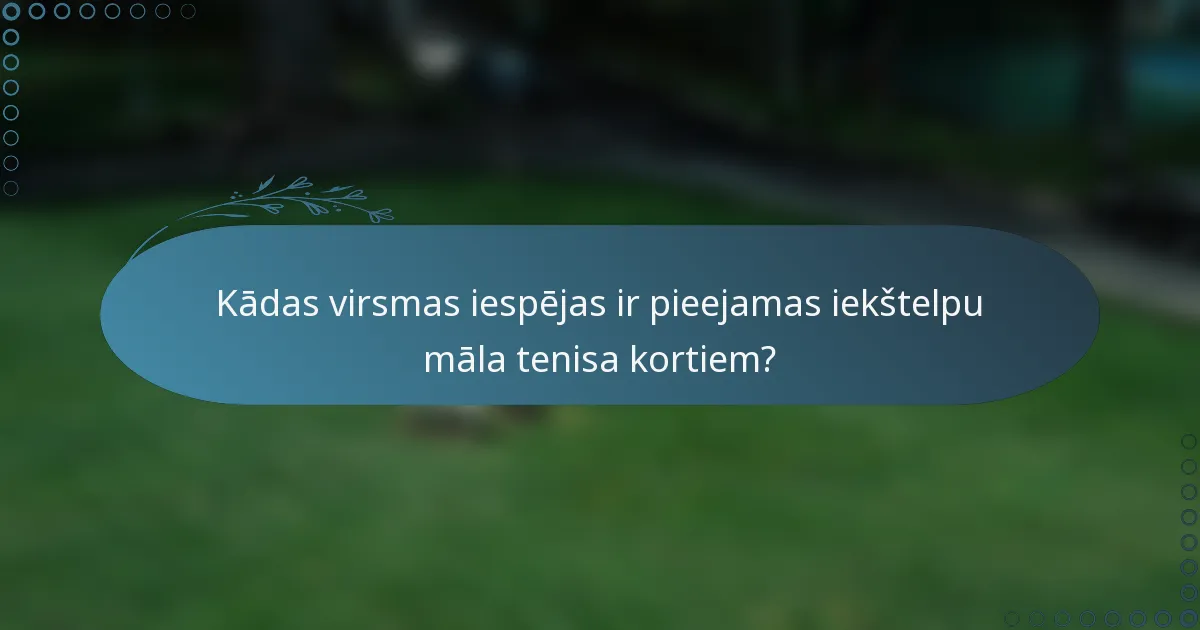 Kādas virsmas iespējas ir pieejamas iekštelpu māla tenisa kortiem?