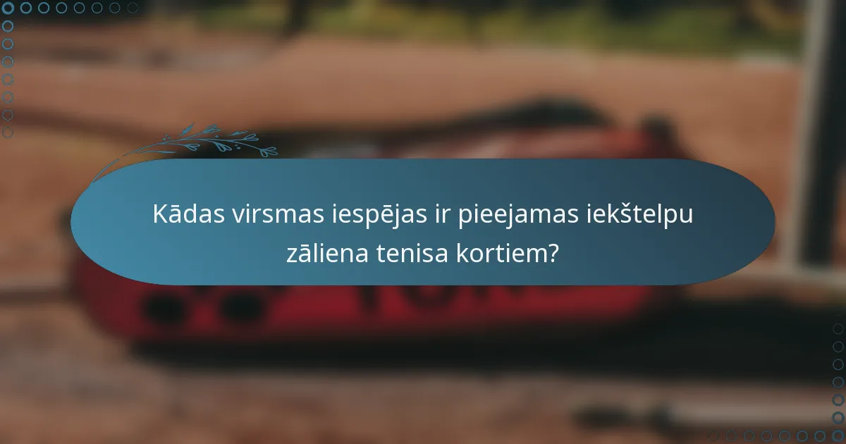 Kādas virsmas iespējas ir pieejamas iekštelpu zāliena tenisa kortiem?
