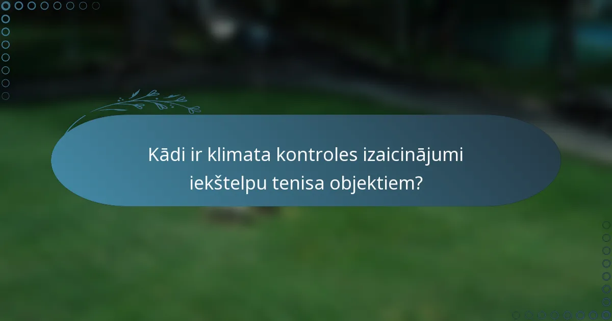 Kādi ir klimata kontroles izaicinājumi iekštelpu tenisa objektiem?