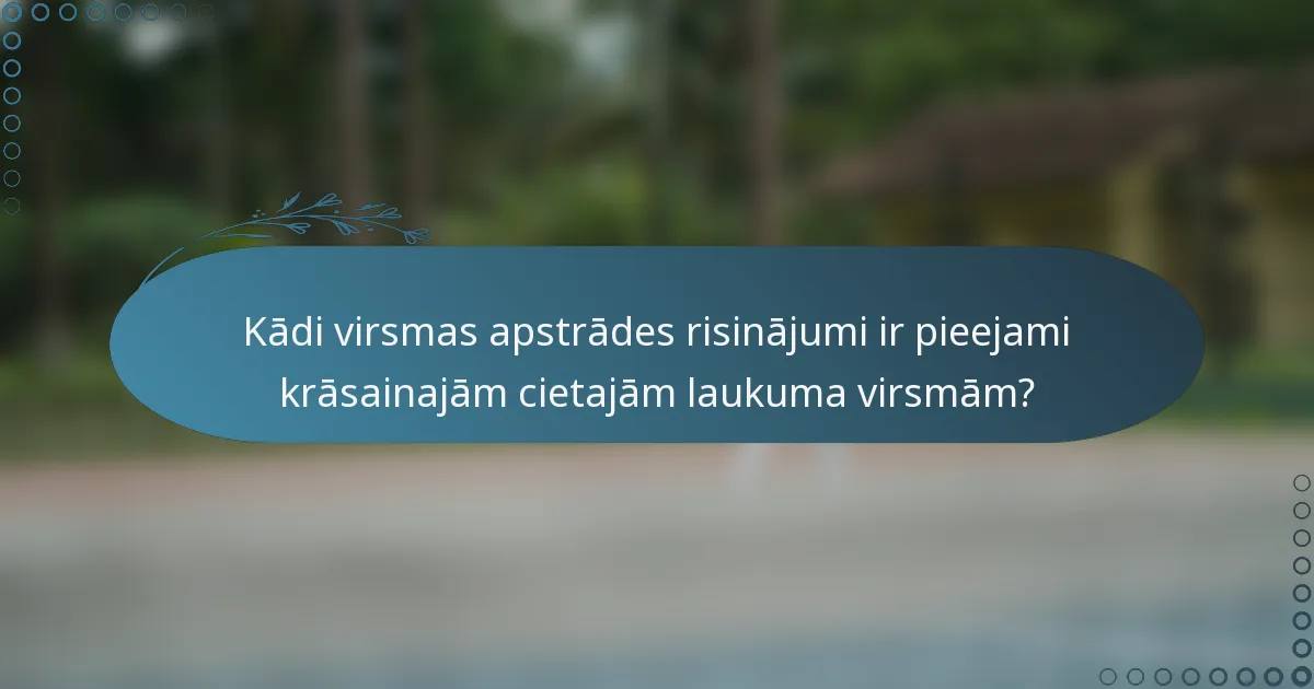 Kādi virsmas apstrādes risinājumi ir pieejami krāsainajām cietajām laukuma virsmām?