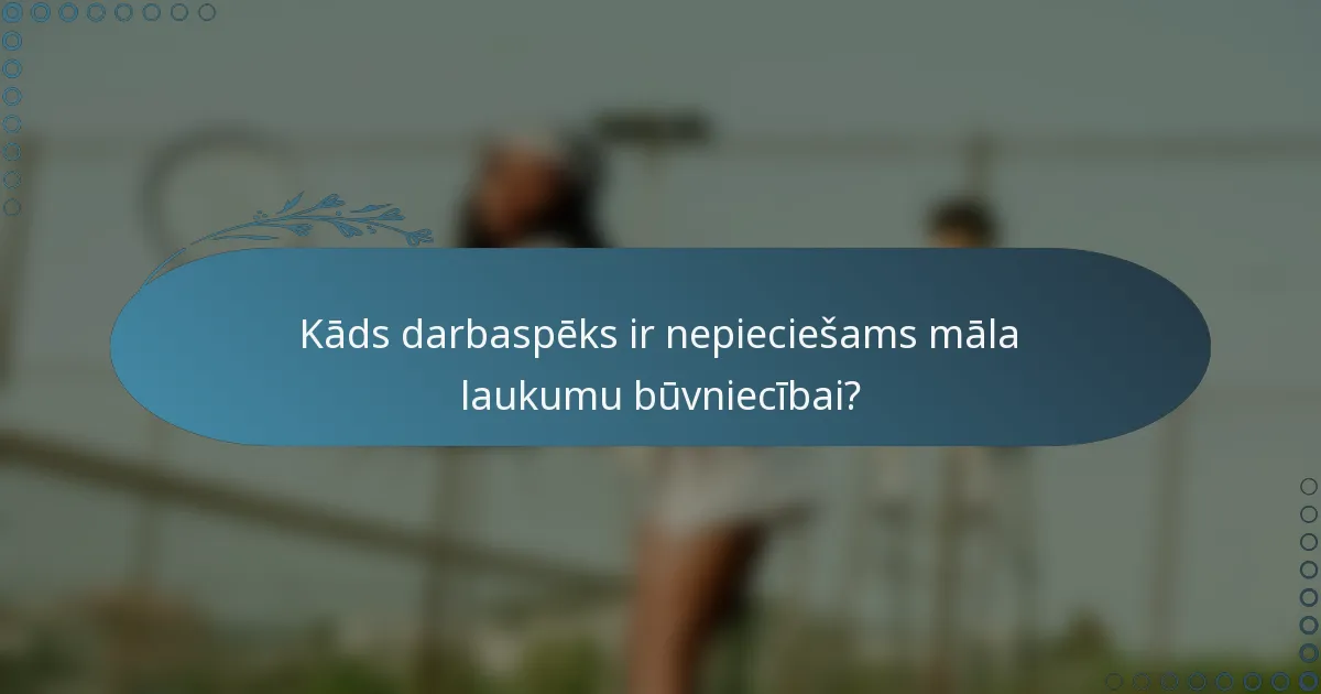 Kāds darbaspēks ir nepieciešams māla laukumu būvniecībai?