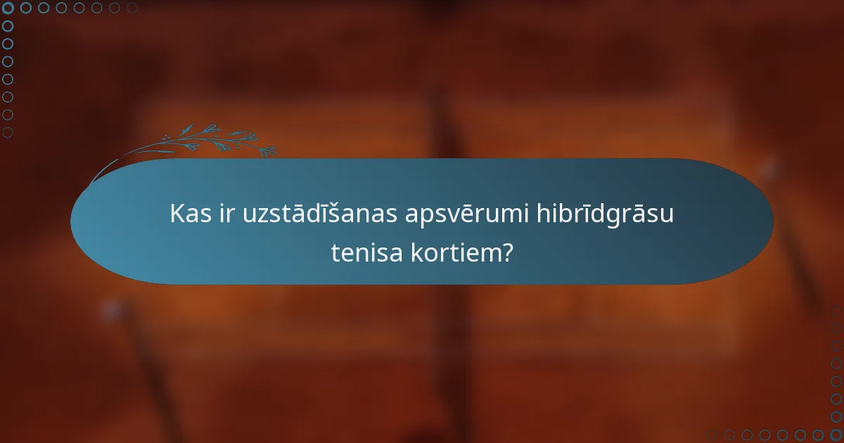 Kas ir uzstādīšanas apsvērumi hibrīdgrāsu tenisa kortiem?