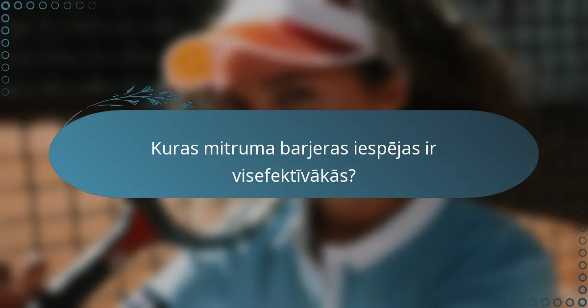 Kuras mitruma barjeras iespējas ir visefektīvākās?