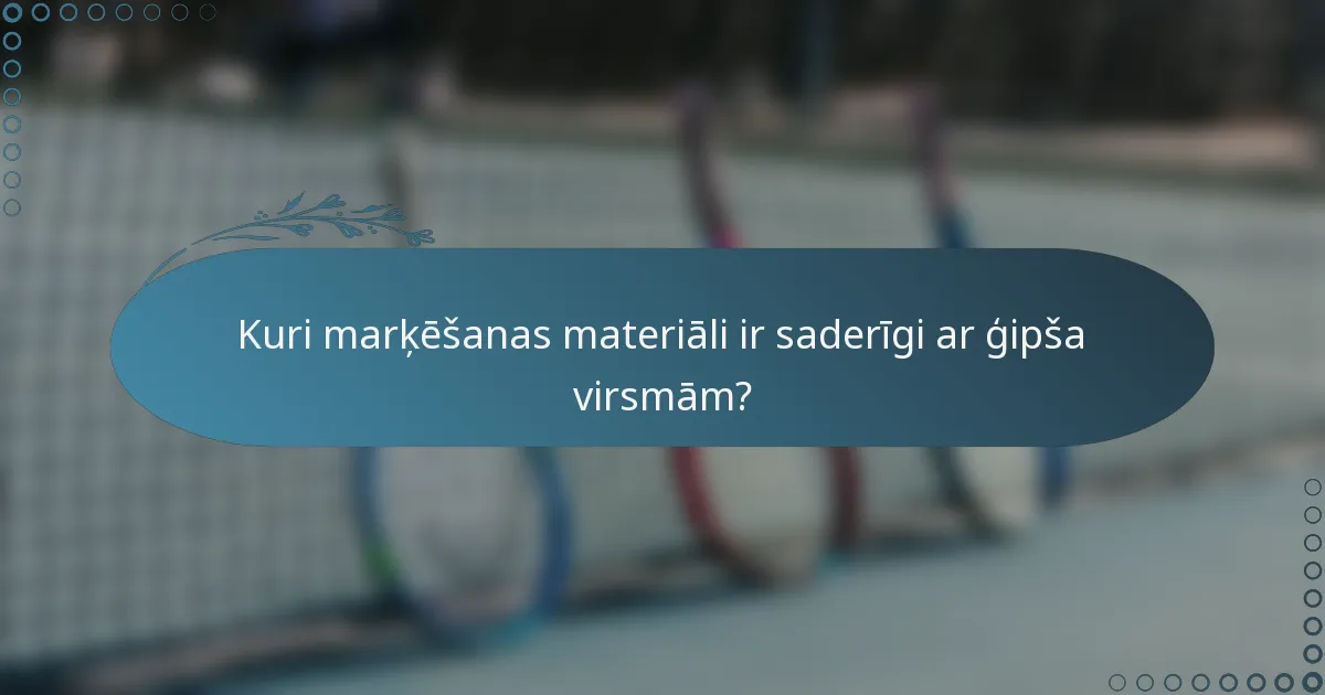 Kuri marķēšanas materiāli ir saderīgi ar ģipša virsmām?